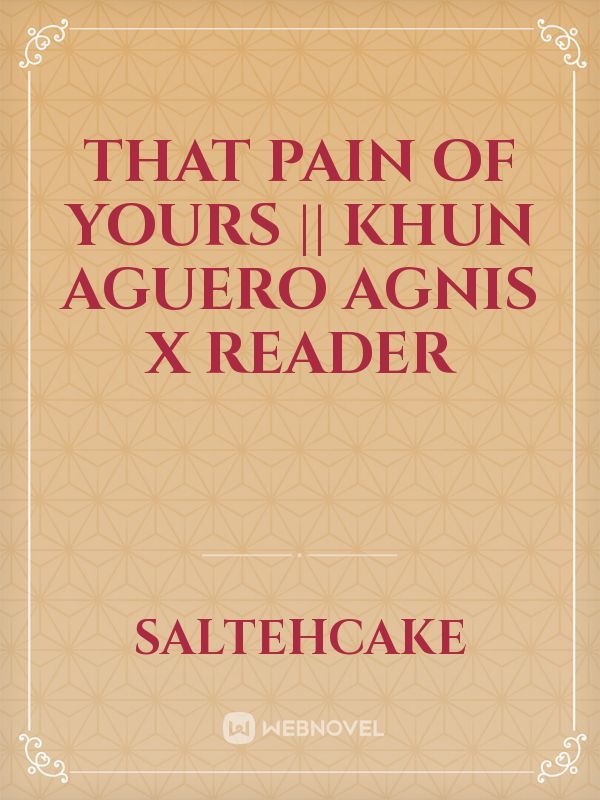 That Pain of Yours || Khun Aguero Agnis X Reader Book