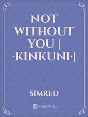 Not without you |·KinKuni·| Book