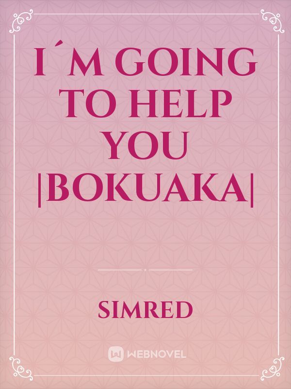 I´m going to help you |BokuAka|