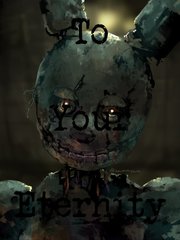 To Your Eternity (Springtrap X Reader) Book