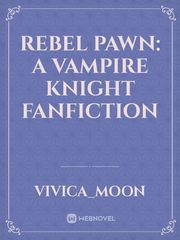 Rebel Pawn: A Vampire Knight Fanfiction Book