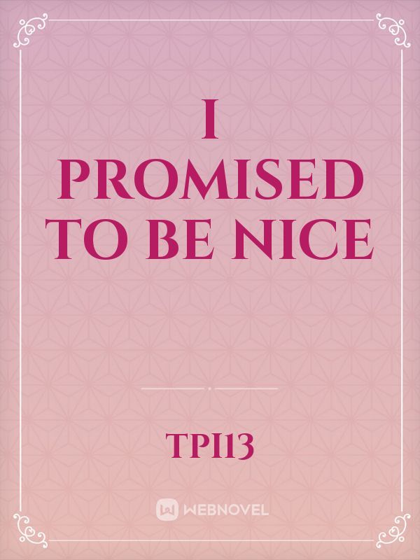 I Promised to be Nice