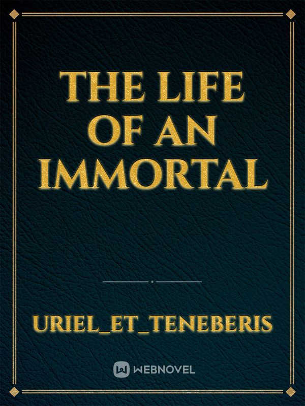 The life of an immortal