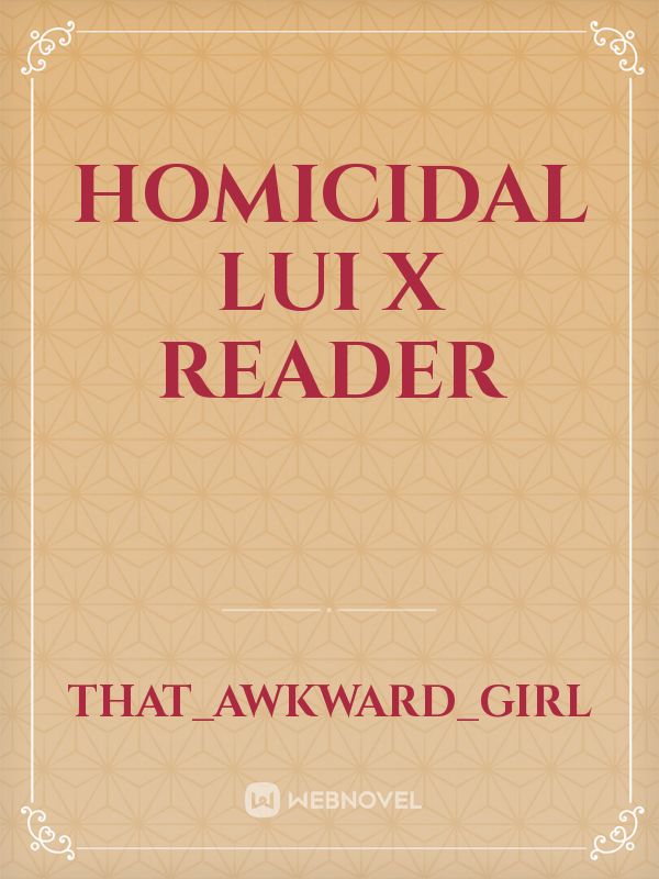 Homicidal Lui x Reader Book