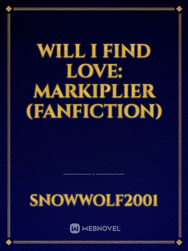 Will I Find Love: Markiplier (Fanfiction)