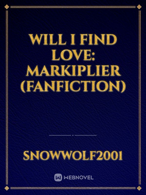 Will I Find Love: Markiplier (Fanfiction)