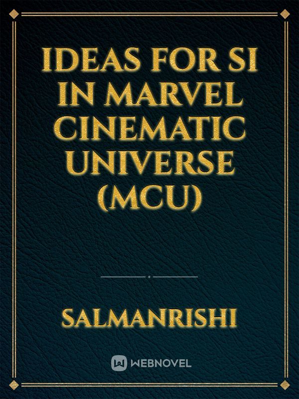 Ideas for SI in Marvel Cinematic Universe (MCU)
