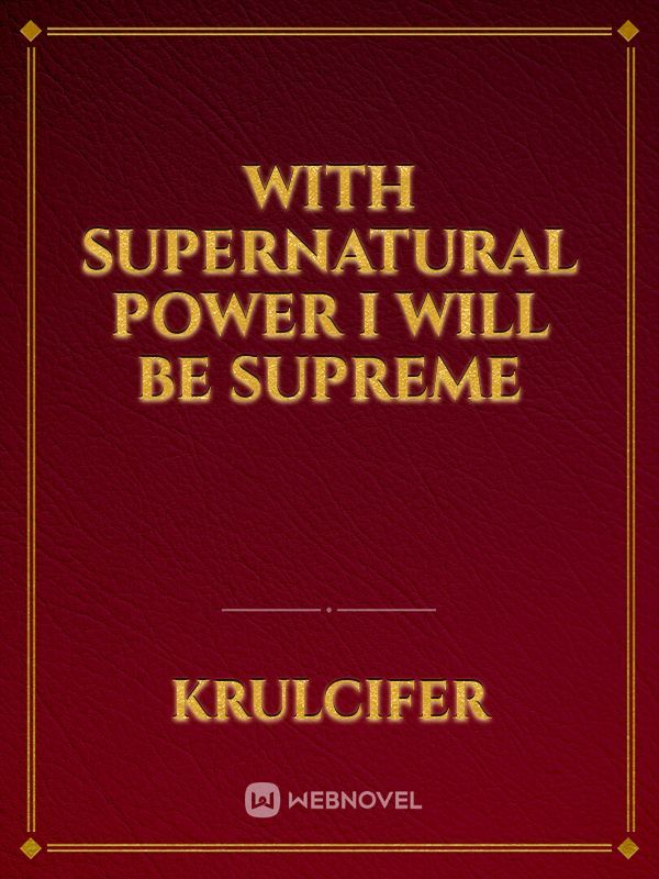 With Supernatural Power I Will Be Supreme