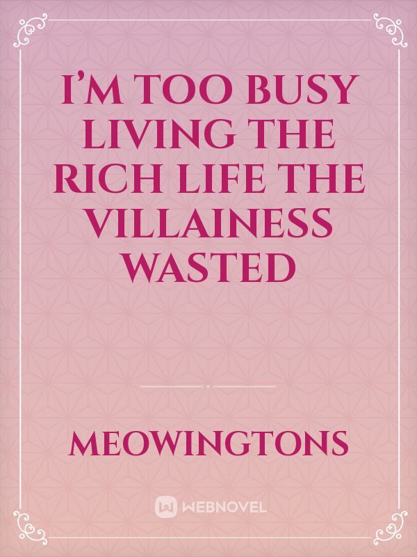 I’m Too Busy Living the Rich Life the Villainess Wasted