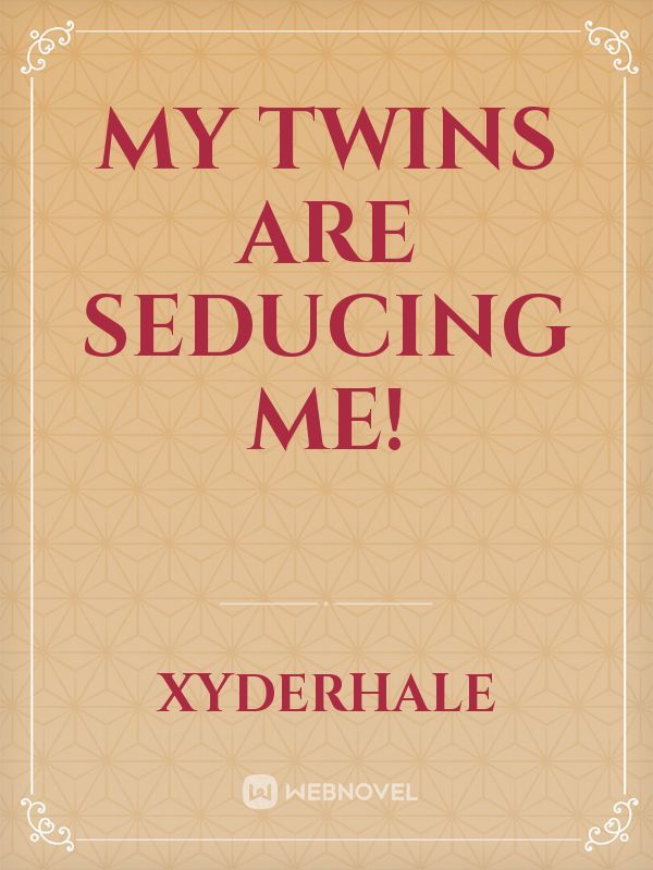 My Twins Are Seducing Me!