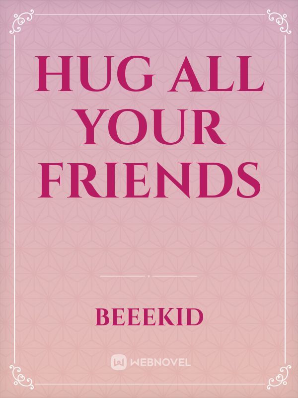 Hug All Your Friends