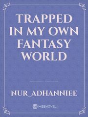 Trapped In My Own Fantasy World Book