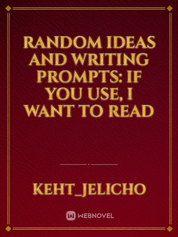 Random Ideas and Writing Prompts: If you use, I want to read Book