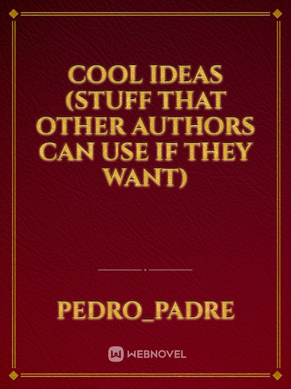 Cool ideas (Stuff that other authors can use if they want)