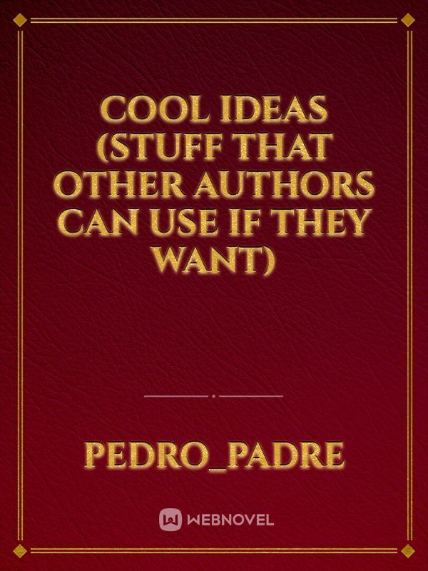 Cool ideas (Stuff that other authors can use if they want)