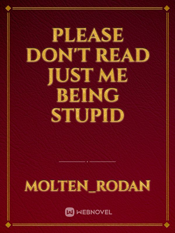 please don't read just me being stupid Book