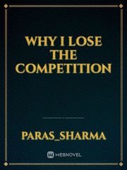 WHY I LOSE THE COMPETITION Book