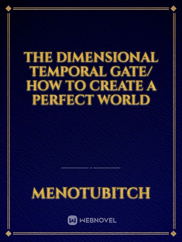 The Dimensional Temporal Gate/ How to create a perfect World Book