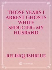 Those Years I Arrest Ghosts While Seducing My Husband Book