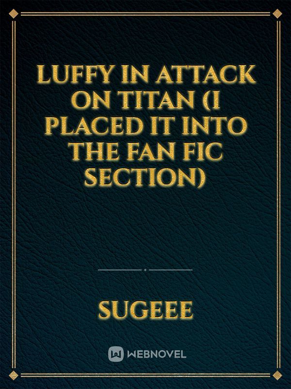 Luffy in Attack on Titan (I placed it into the fan fic section)