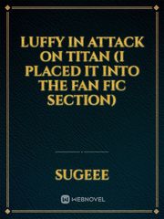 Luffy in Attack on Titan (I placed it into the fan fic section) Book