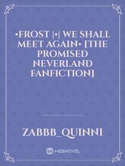 •Frost |•| we shall meet again• [the promised neverland fanfiction] Book