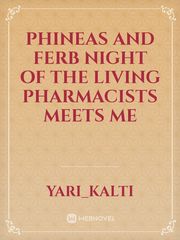 Phineas and ferb night of the living pharmacists meets me Book