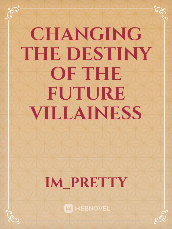 Changing The Destiny Of The Future Villainess