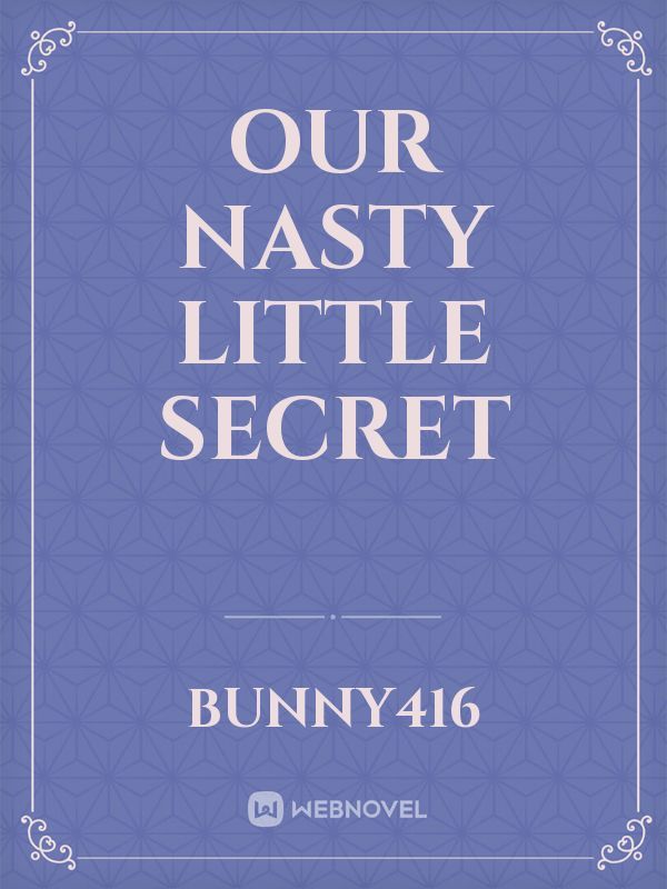 Our Nasty Little Secret