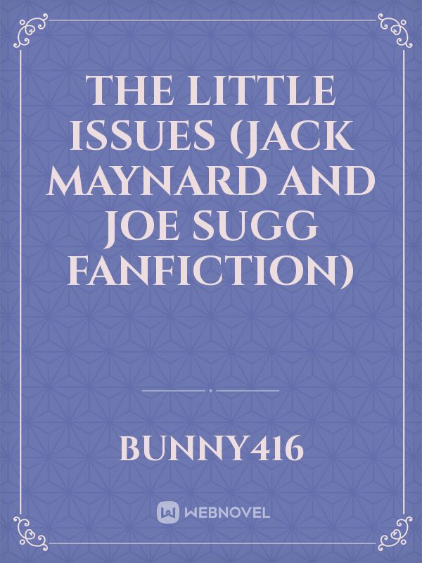 The Little Issues (Jack Maynard and Joe Sugg fanfiction)
