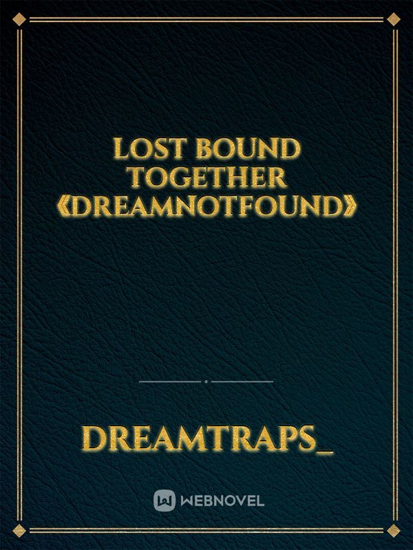 Lost Bound Together 《DreamNotFound》