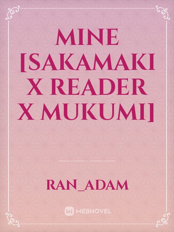 Mine [Sakamaki x reader x Mukumi] Book