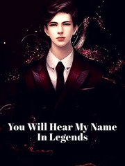 You Will Hear My Name In Legends Book