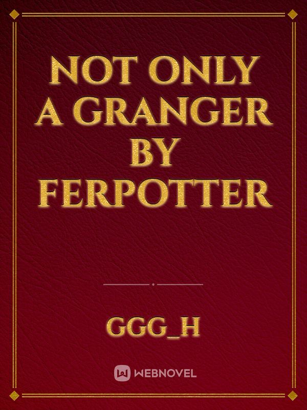 Not Only a Granger by FerPotter