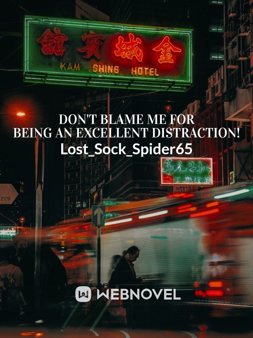 Don't blame me for being an excellent distraction!