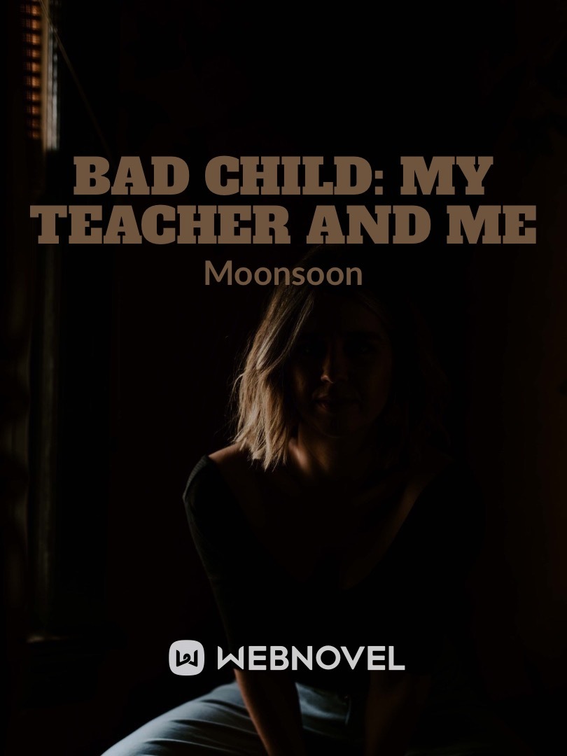 Bad Child: my teacher and me