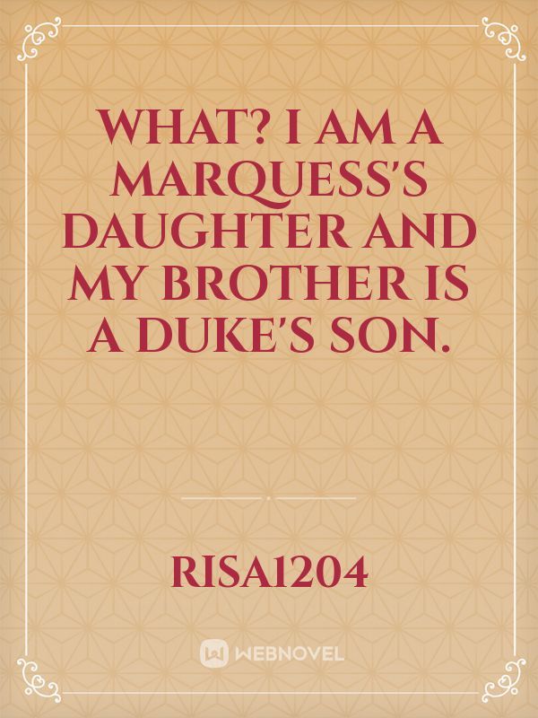 WHAT? I AM A MARQUESS'S DAUGHTER AND MY BROTHER IS A DUKE'S SON.