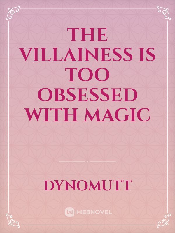 The Villainess is Too Obsessed with Magic