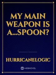My Main Weapon is a...Spoon? Book