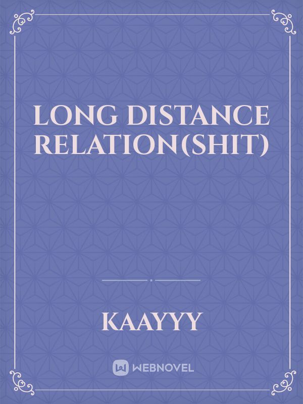 Long Distance Relation(shit)