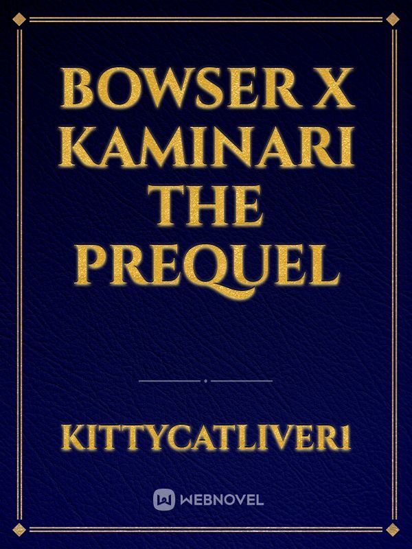Bowser X Kaminari 
The Prequel Book