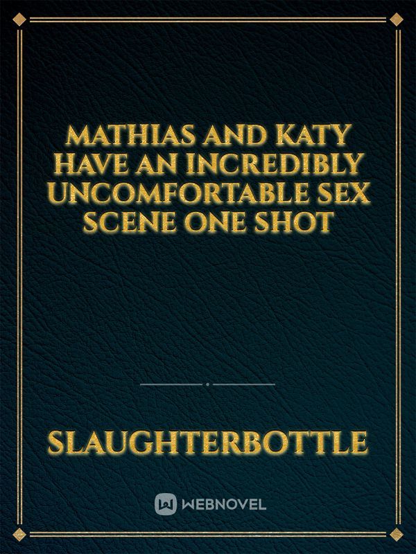 Mathias and Katy Have An Incredibly Uncomfortable Sex Scene One Shot