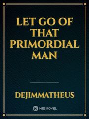 Let Go Of That Primordial Man Book