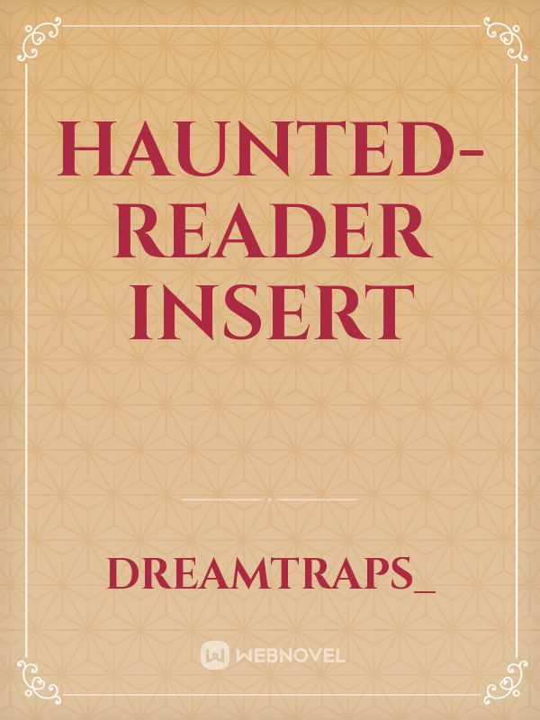 Haunted- Reader Insert