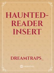 Haunted- Reader Insert Book