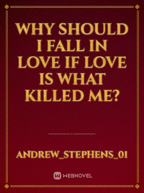 Why Should I Fall In Love If Love Is What Killed Me? Book