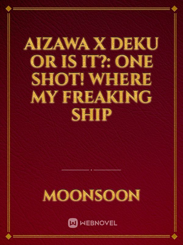 Aizawa x Deku or is it?: one shot! where my freaking ship