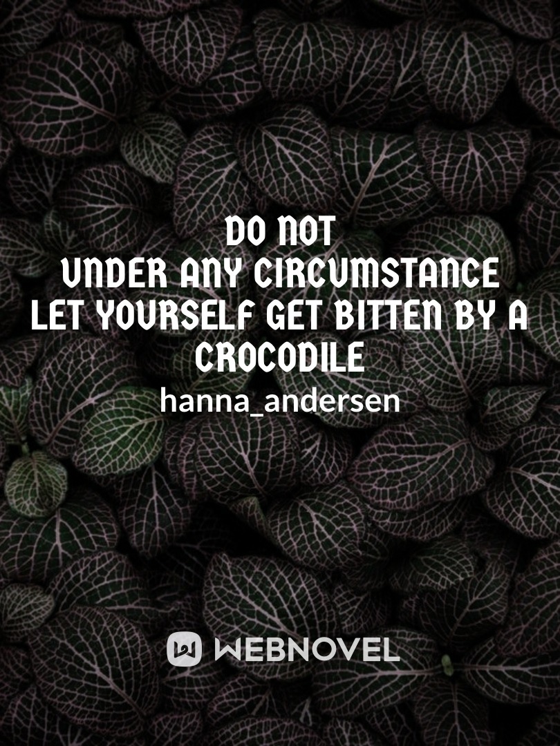 Do not under any circumstance let yourself get bitten by a crocodile