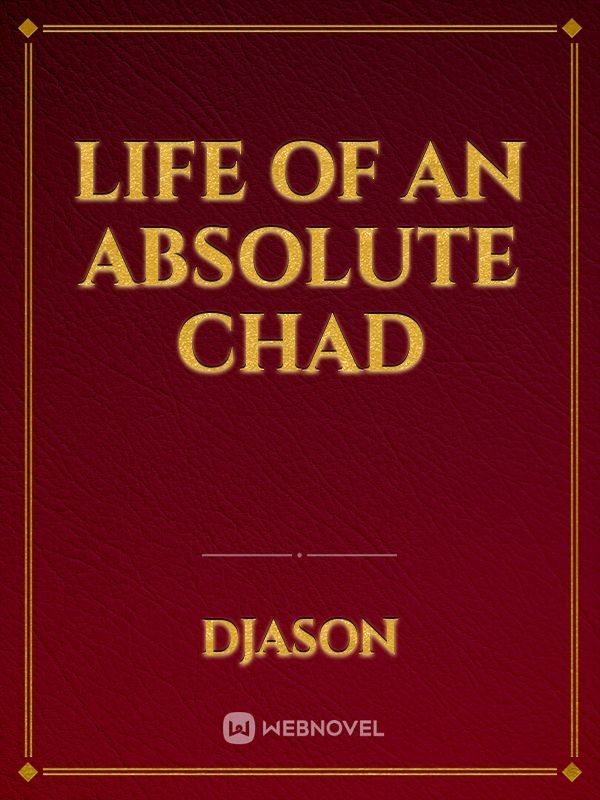 Life Of An Absolute Chad