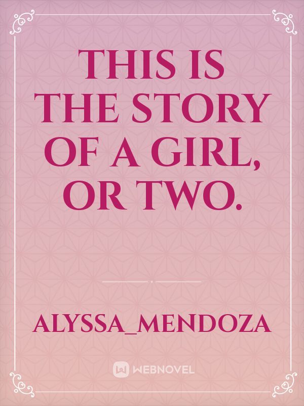 This is the story of a girl, or two. Book